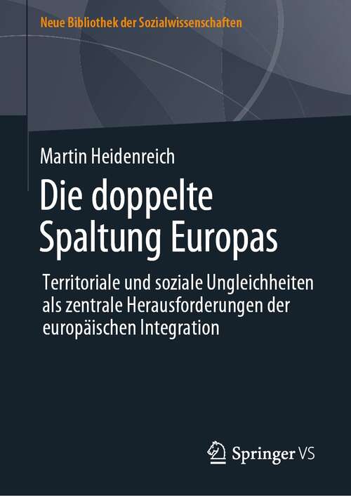 Book cover of Die doppelte Spaltung Europas: Territoriale und soziale Ungleichheiten als zentrale Herausforderungen der europäischen Integration (1. Aufl. 2022) (Neue Bibliothek der Sozialwissenschaften)