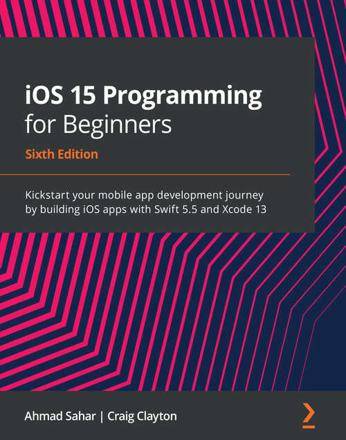 Book cover of iOS 15 Programming for Beginners: Kickstart your mobile app development journey by building iOS apps with Swift 5.5 and Xcode 13, 6th Edition