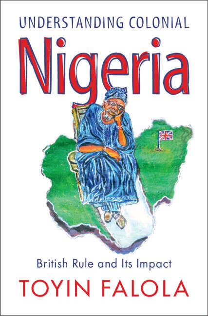 Book cover of Understanding Colonial Nigeria: British Rule and Its Impact