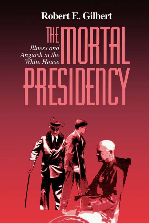 Book cover of The Mortal Presidency: Illness and Anguish in the White House