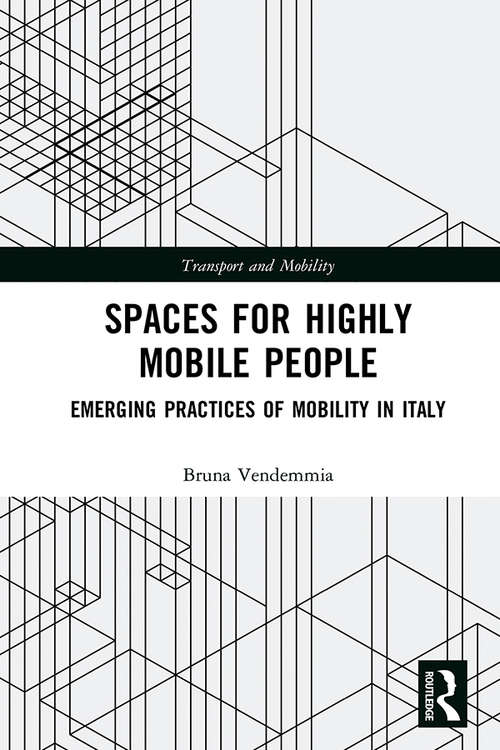 Book cover of Spaces for Highly Mobile People: Emerging Practices of Mobility in Italy (Transport and Mobility)