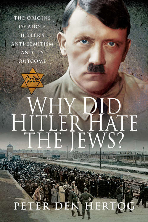 Book cover of Why Did Hitler Hate the Jews?: The Origins of Adolf Hitler's Anti-Semitism and its Outcome