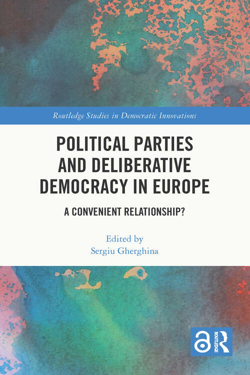 Book cover of Political Parties and Deliberative Democracy in Europe: A Convenient Relationship? (1) (Routledge Studies in Democratic Innovations)