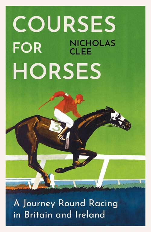 Book cover of Courses for Horses: A Journey Round the Racecourses of Great Britain and Ireland