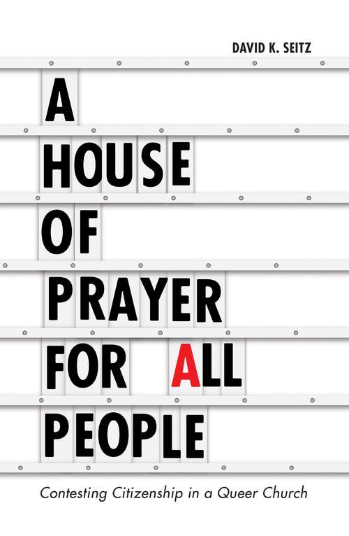 Book cover of A House of Prayer for All People: Contesting Citizenship in a Queer Church