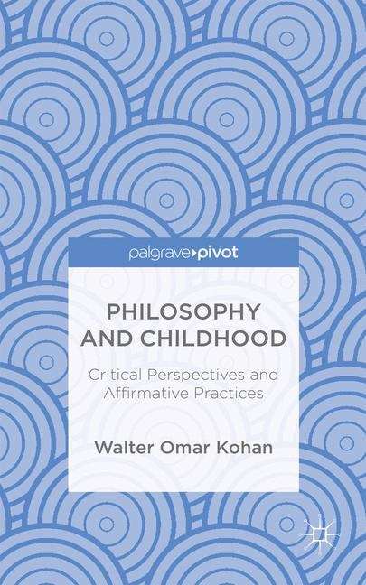 Book cover of Philosophy and Childhood: Critical Perspectives and Affirmative Practices