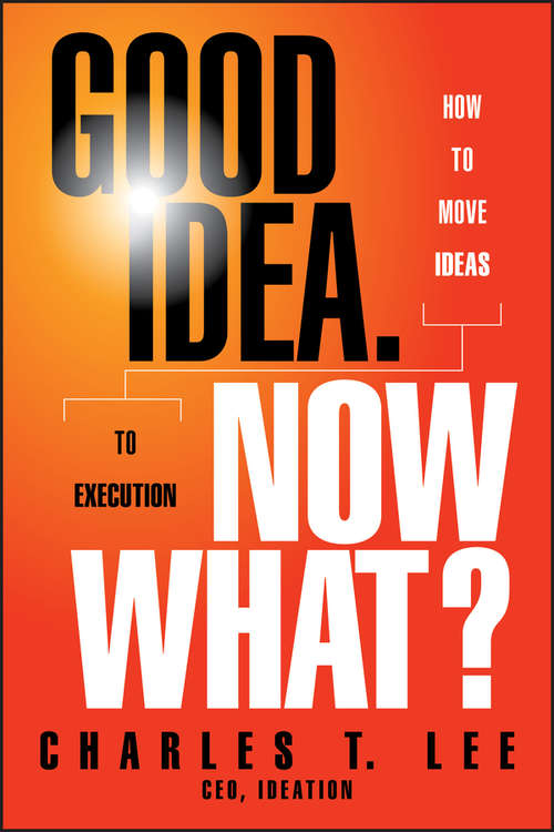 Book cover of Good Idea. Now What?: How to Move Ideas to Execution