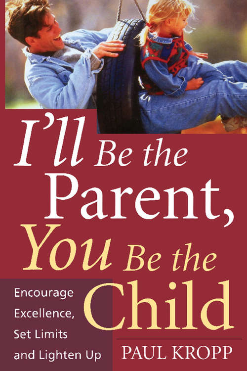 Book cover of I'll Be The Parent, You Be The Child: Encourage Excellence, Set Limits, And Lighten Up