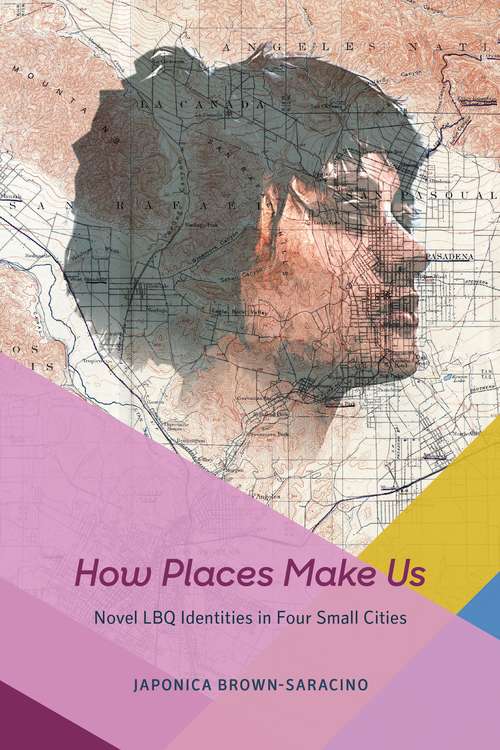 Book cover of How Places Make Us: Novel LBQ Identities in Four Small Cities