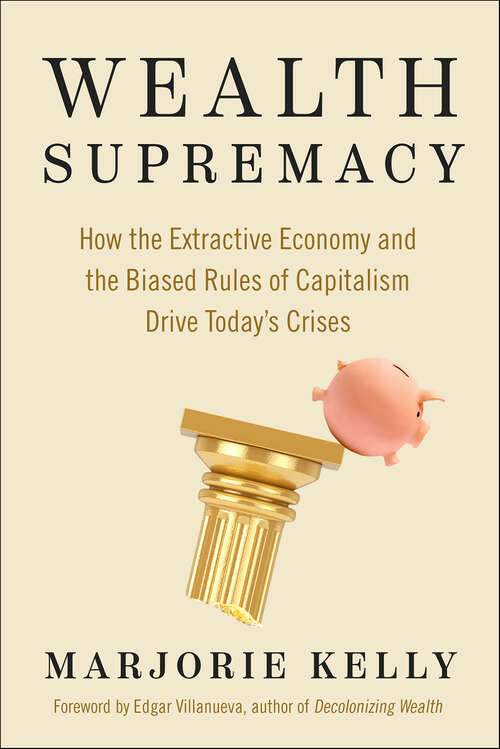 Book cover of Wealth Supremacy: How the Extractive Economy and the Biased Rules of Capitalism Drive Today's Crises