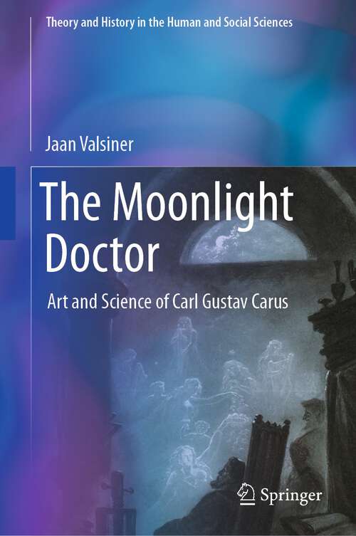 Book cover of The Moonlight Doctor: Art and Science of Carl Gustav Carus (2024) (Theory and History in the Human and Social Sciences)