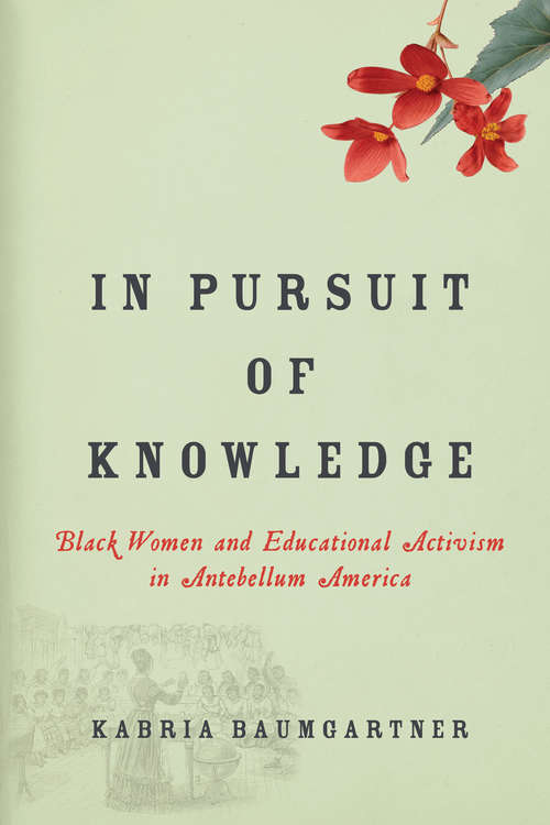 Book cover of In Pursuit of Knowledge: Black Women and Educational Activism in Antebellum America (Early American Places #5)