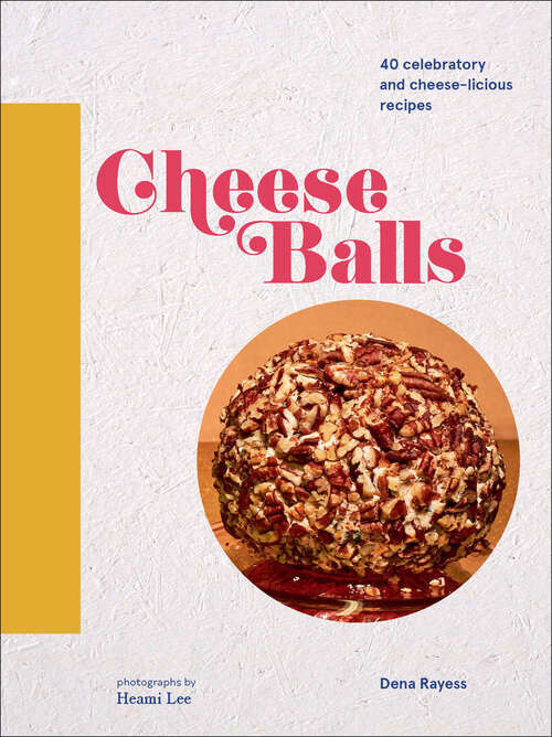 Book cover of Cheese Balls: More than 30 Celebratory and Cheese-licious Recipes