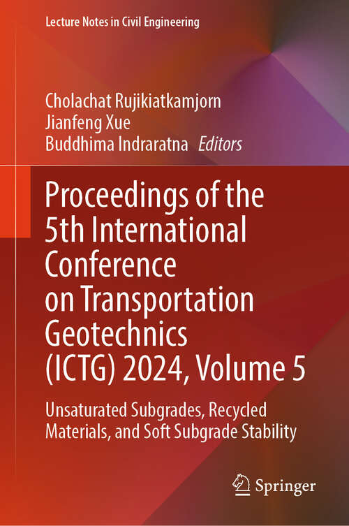 Book cover of Proceedings of the 5th International Conference on Transportation Geotechnics: Unsaturated Subgrades, Recycled Materials, and Soft Subgrade Stability (Lecture Notes in Civil Engineering #406)