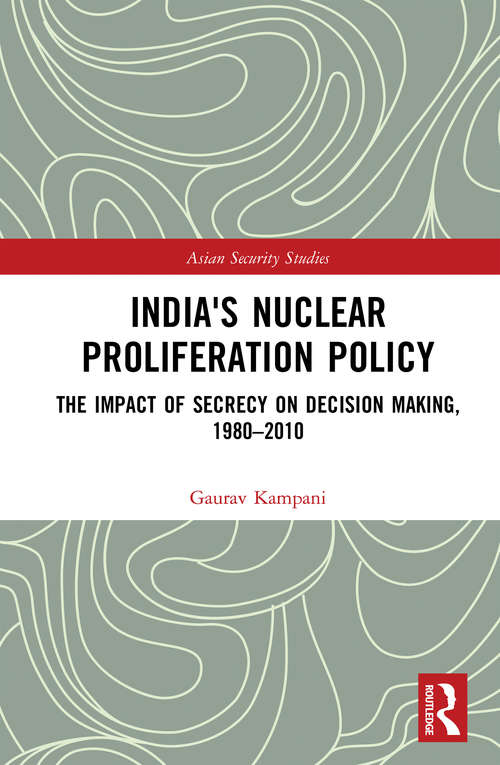 Book cover of India's Nuclear Proliferation Policy: The Impact of Secrecy on Decision Making, 1980–2010 (Asian Security Studies)
