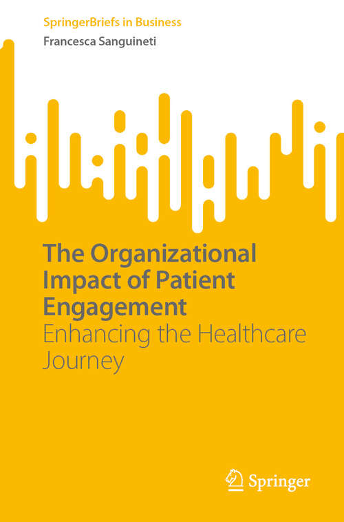 Book cover of The Organizational Impact of Patient Engagement: Enhancing the Healthcare Journey (SpringerBriefs in Business)