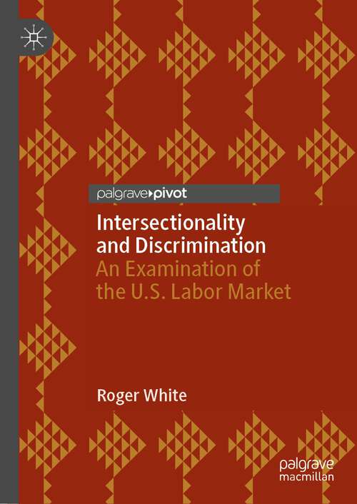 Book cover of Intersectionality and Discrimination: An Examination of the U.S. Labor Market (1st ed. 2023)