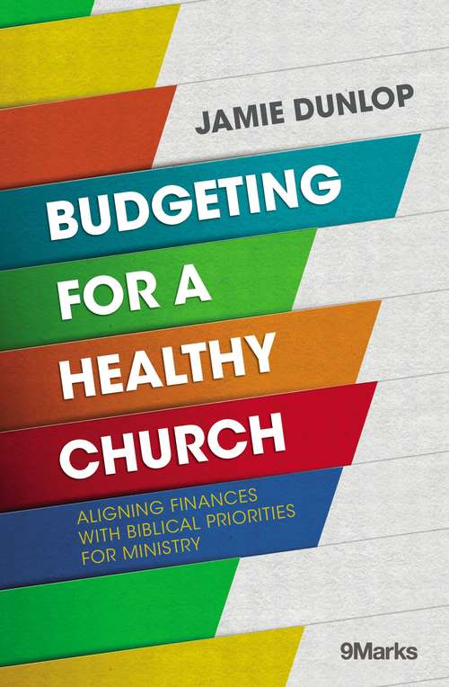 Book cover of Budgeting for a Healthy Church: Aligning Finances with Biblical Priorities for Ministry (9Marks)