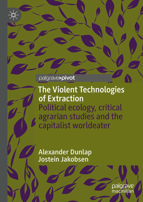 Book cover of The Violent Technologies of Extraction: Political ecology, critical agrarian studies and the capitalist worldeater (1st ed. 2020)