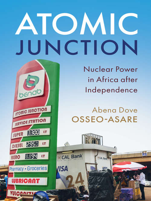 Book cover of Atomic Junction: Nuclear Power in Africa after Independence