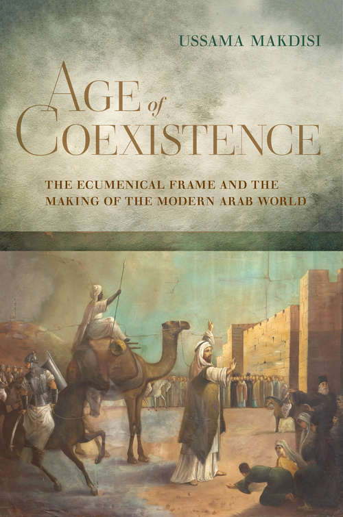 Book cover of Age of Coexistence: The Ecumenical Frame and the Making of the Modern Arab World