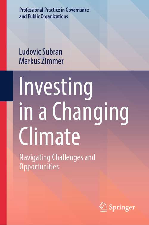 Book cover of Investing in a Changing Climate: Navigating Challenges and Opportunities (1st ed. 2023) (Professional Practice in Governance and Public Organizations)