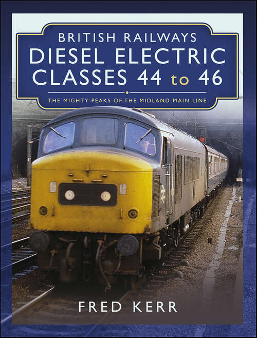 Book cover of British Railways Diesel Electric Classes 44 to 46: The Mighty Peaks of the Midland Main Line