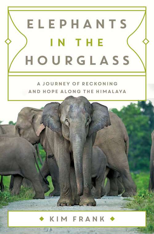 Book cover of Elephants in the Hourglass: A Journey of Reckoning and Hope Along the Himalaya