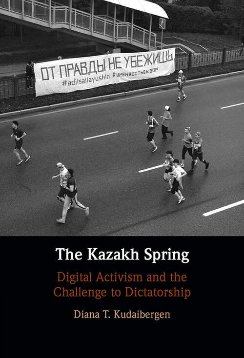 Book cover of The Kazakh Spring: Digital Activism and the Challenge to Dictatorship