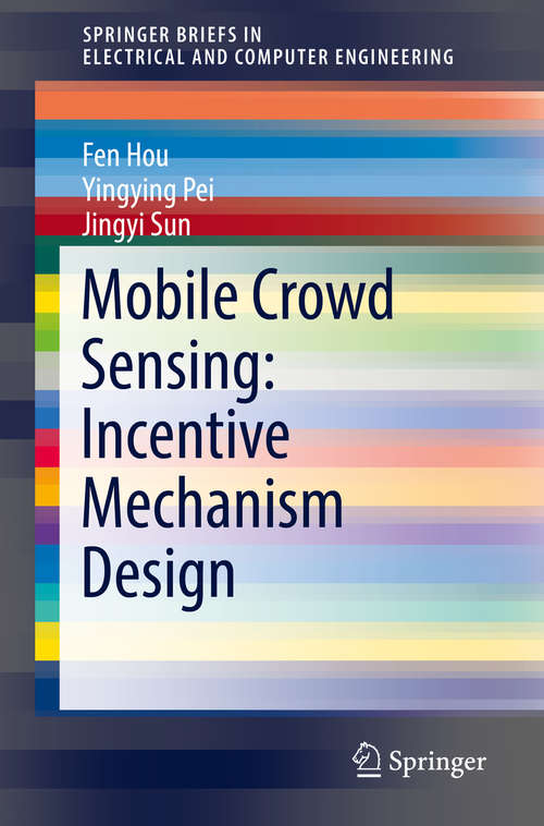 Book cover of Mobile Crowd Sensing: Incentive Mechanism Design (1st ed. 2019) (SpringerBriefs in Electrical and Computer Engineering)