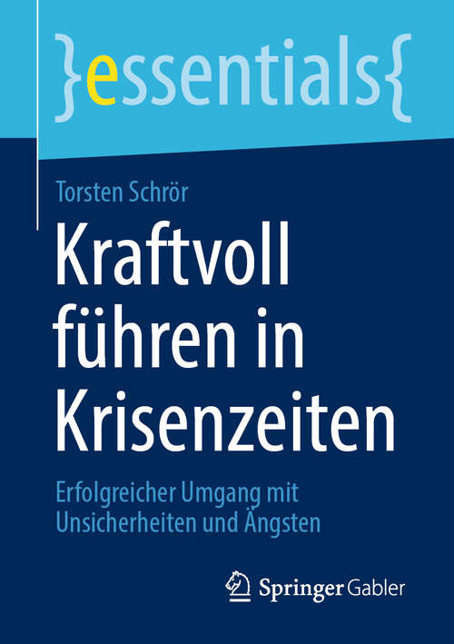 Book cover of Kraftvoll führen in Krisenzeiten: Erfolgreicher Umgang mit Unsicherheiten und Ängsten (1. Aufl. 2020) (essentials)