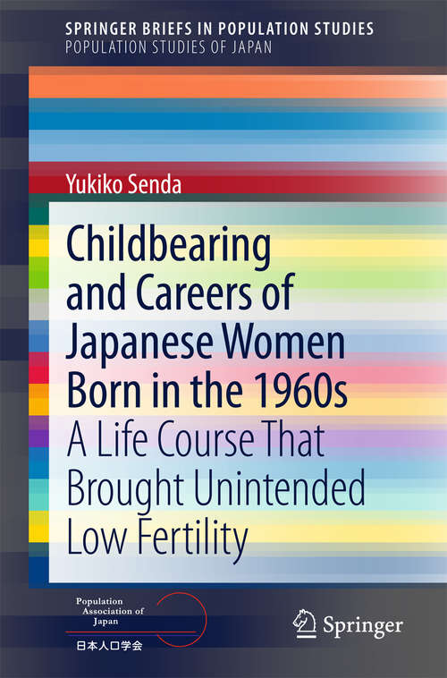 Book cover of Childbearing and Careers of Japanese Women Born in the 1960s: A Life Course That Brought Unintended Low Fertility (SpringerBriefs in Population Studies)