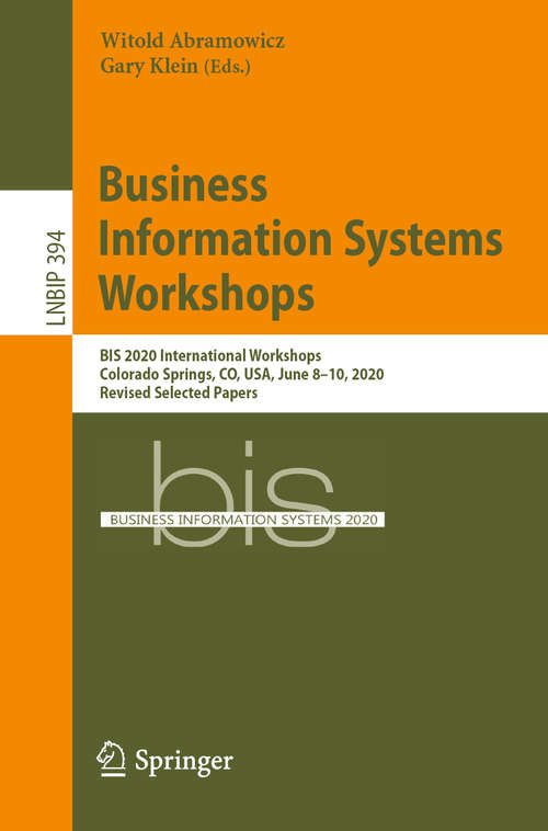Book cover of Business Information Systems Workshops: BIS 2020 International Workshops, Colorado Springs, CO, USA, June 8–10, 2020, Revised Selected Papers (1st ed. 2020) (Lecture Notes in Business Information Processing #394)