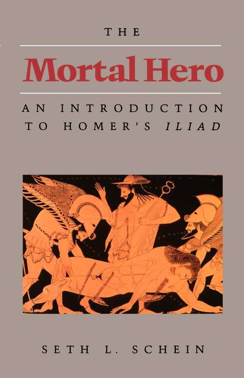 Book cover of The Mortal Hero: An Introduction to Homer's <i>Iliad</i>