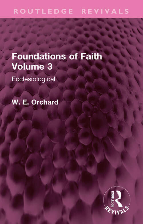 Book cover of Foundations of Faith Volume 3: Ecclesiological (Routledge Revivals)