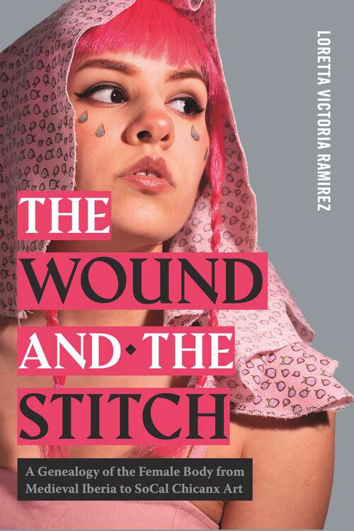 Book cover of The Wound and the Stitch: A Genealogy of the Female Body from Medieval Iberia to SoCal Chicanx Art (RSA Series in Transdisciplinary Rhetoric)
