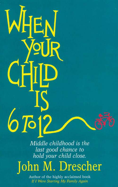 Book cover of When your Child is 6 to 12: Middle Childhood Is The Last Good Chance To Hold Your Child Close