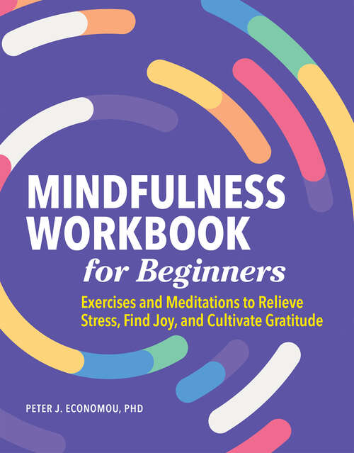 Book cover of Mindfulness Workbook for Beginners: Exercises and Meditations to Relieve Stress, Find Joy, and Cultivate Gratitude