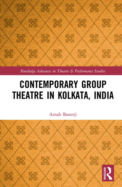 Book cover of Contemporary Group Theatre in Kolkata, India (Routledge Advances in Theatre & Performance Studies)