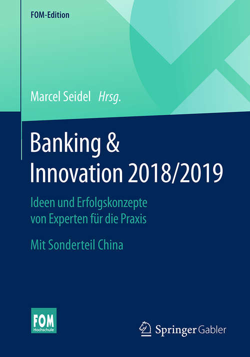 Book cover of Banking & Innovation 2018/2019: Ideen und Erfolgskonzepte von Experten für die Praxis. Mit Sonderteil China (1. Aufl. 2019) (FOM-Edition)