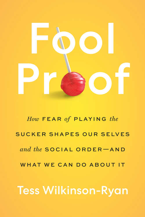 Book cover of Fool Proof: How Fear of Playing the Sucker Shapes Our Selves and the Social Order—and What We Can Do About It