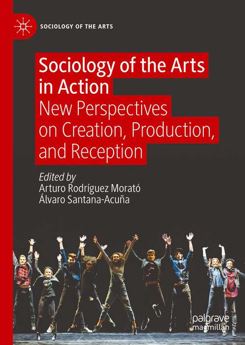 Book cover of Sociology of the Arts in Action: New Perspectives on Creation, Production, and Reception (1st ed. 2022) (Sociology of the Arts)