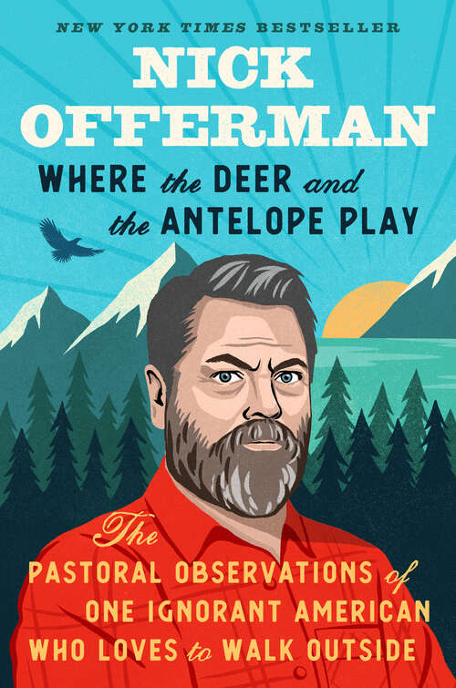 Book cover of Where the Deer and the Antelope Play: The Pastoral Observations of One Ignorant American Who Loves to Walk Outside