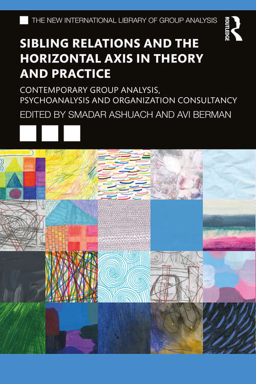 Book cover of Sibling Relations and the Horizontal Axis in Theory and Practice: Contemporary Group Analysis, Psychoanalysis and Organization Consultancy (The New International Library of Group Analysis)