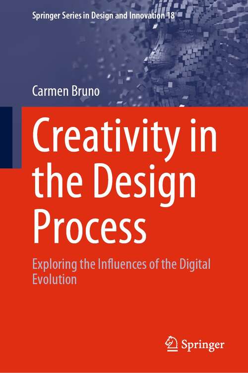 Book cover of Creativity in the Design Process: Exploring the Influences of the Digital Evolution (1st ed. 2022) (Springer Series in Design and Innovation #18)