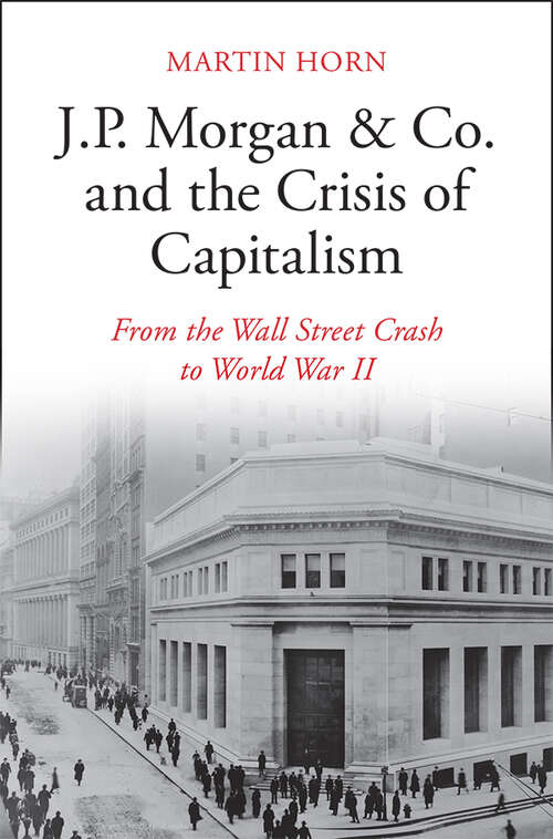 Book cover of J.P. Morgan & Co. and the Crisis of Capitalism: From the Wall Street Crash to World War II