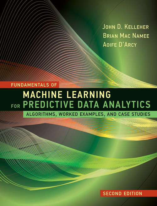 Book cover of Fundamentals of Machine Learning for Predictive Data Analytics, second edition: Algorithms, Worked Examples, and Case Studies
