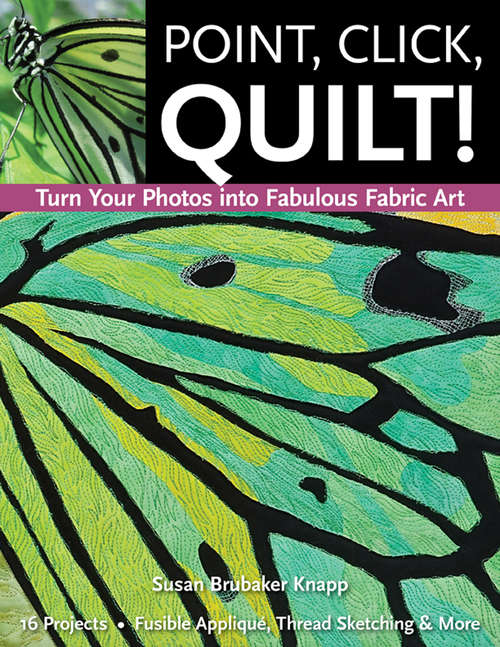 Book cover of Point, Click, Quilt!: Turn Your Photos into Fabulous Fabric Art