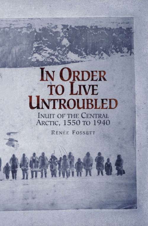 Book cover of In Order to Live Untroubled: Inuit of the Central Artic 1550 to 1940