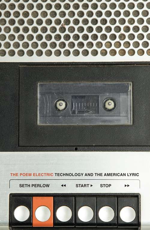 Book cover of The Poem Electric: Technology and the American Lyric